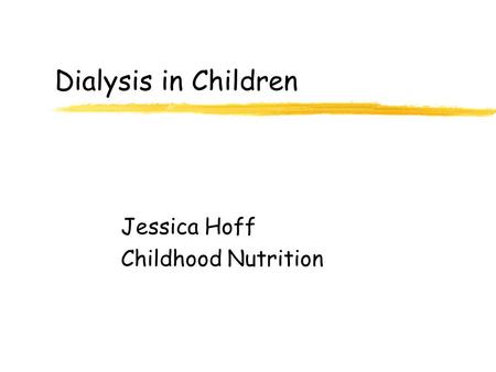 Dialysis in Children Jessica Hoff Childhood Nutrition.