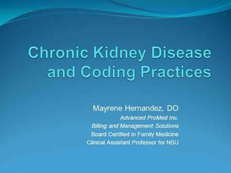 Mayrene Hernandez, DO Advanced ProMed Inc. Billing and Management Solutions Board Certified in Family Medicine Clinical Assistant Professor for NSU.