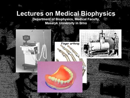 Lectures on Medical Biophysics Department of Biophysics, Medical Faculty, Masaryk University in Brno.