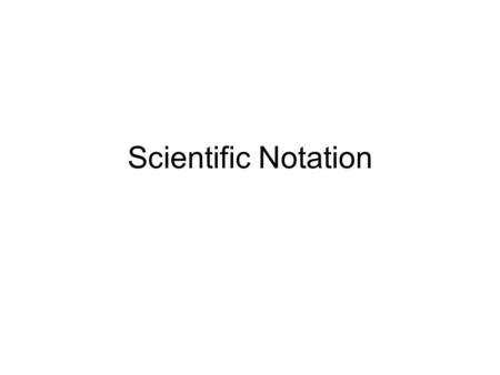 Scientific Notation.