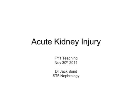 FY1 Teaching Nov 30th 2011 Dr Jack Bond ST5 Nephrology