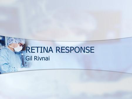 RETINA RESPONSE Gil Rivnai. Experiment list #date Ph buffer T buffer AnaesthesiaMethodEuthanasiaMethodPlacementMethod W/WO Spacer Time of response SuccessesComment.