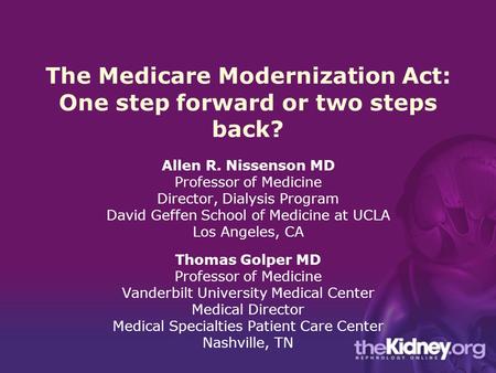 The Medicare Modernization Act: One step forward or two steps back? Allen R. Nissenson MD Professor of Medicine Director, Dialysis Program David Geffen.