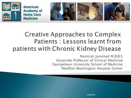 Namirah Jamshed M.B;B.S Associate Professor of Clinical Medicine Georgetown University School of Medicine MedStar Washington Hospital Center ©AAHCM.