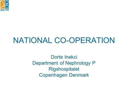 NATIONAL CO-OPERATION Dorte Inekci Department of Nephrology P Rigshospitalet Copenhagen Denmark.