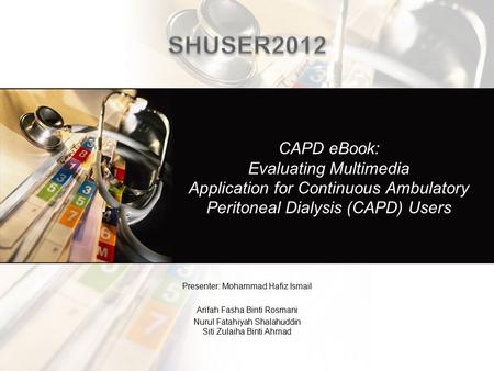 CAPD eBook: Evaluating Multimedia Application for Continuous Ambulatory Peritoneal Dialysis (CAPD) Users Presenter: Mohammad Hafiz Ismail Arifah Fasha.