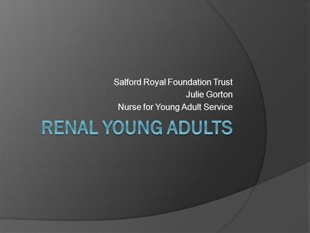 Salford Royal Foundation Trust Julie Gorton Nurse for Young Adult Service.