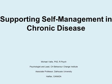 Michael Vallis, PhD, R Psych Psychologist and Lead, CH Behaviour Change Institute Associate Professor, Dalhousie University Halifax, CANADA Supporting.