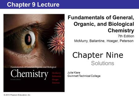 Chapter Nine Solutions Fundamentals of General, Organic, and Biological Chemistry 7th Edition Chapter 9 Lecture © 2013 Pearson Education, Inc. Julie Klare.