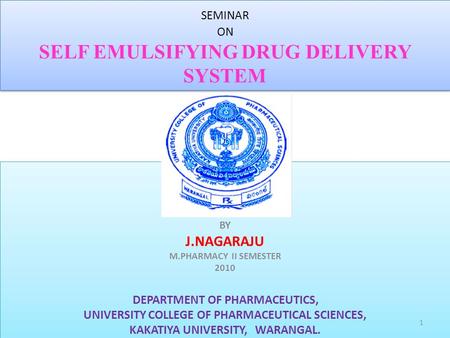 SEMINAR ON SELF EMULSIFYING DRUG DELIVERY SYSTEM BY J.NAGARAJU M.PHARMACY II SEMESTER 2010 DEPARTMENT OF PHARMACEUTICS, UNIVERSITY COLLEGE OF PHARMACEUTICAL.