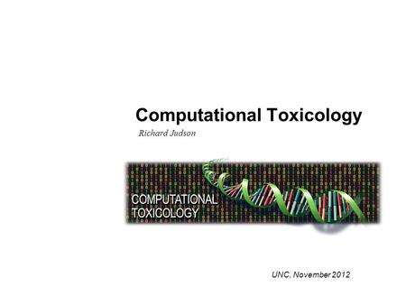 Office of Research and Development National Center for Computational Toxicology www.epa.gov/ncct Richard Judson Computational Toxicology UNC, November.