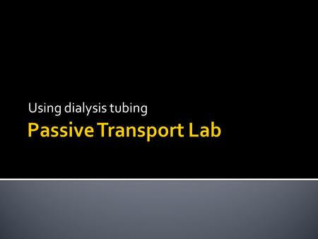 Using dialysis tubing.  You and your team wish to demonstrate through a carefully thought-out lab procedure that certain substances may or may not pass.