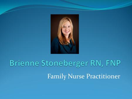 Family Nurse Practitioner. My Family Education Ponderosa High School High School Diploma Baylor University Bachelor of Science in Nursing Regis University.