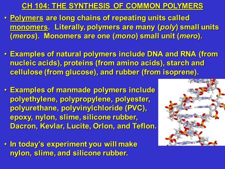 CH 104: THE SYNTHESIS OF COMMON POLYMERS Polymers are long chains of repeating units called monomers. Literally, polymers are many (poly) small units (meros).