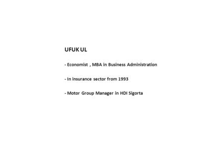 UFUK UL - Economist, MBA in Business Administration - In insurance sector from 1993 - Motor Group Manager in HDI Sigorta.