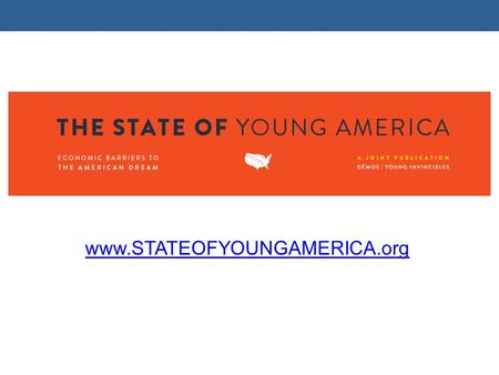 Www.STATEOFYOUNGAMERICA.org. THE REPORTS DATABOOK Analysis of data trends over 30 years to compare the economic position of today’s young workers with.