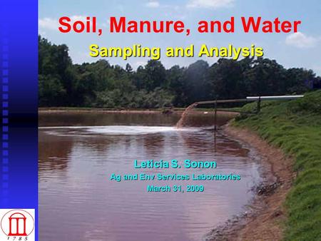 Sampling and Analysis Soil, Manure, and Water Sampling and Analysis Leticia S. Sonon Ag and Env Services Laboratories March 31, 2009.