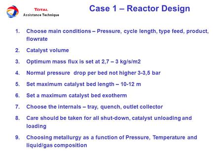 Case 1 – Reactor Design 1.Choose main conditions – Pressure, cycle length, type feed, product, flowrate 2.Catalyst volume 3.Optimum mass flux is set at.