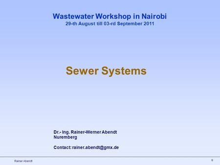 ® Rainer Abendt Dr.- Ing. Rainer-Werner Abendt Nuremberg Contact: Wastewater Workshop in Nairobi 29-th August till 03-rd September.