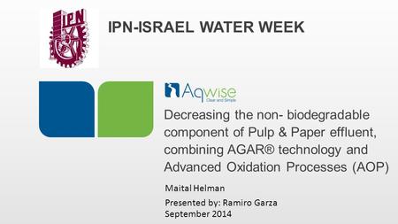 Decreasing the non- biodegradable component of Pulp & Paper effluent, combining AGAR® technology and Advanced Oxidation Processes (AOP) Maital Helman Presented.