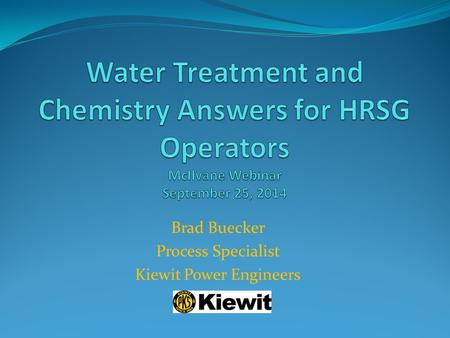 Brad Buecker Process Specialist Kiewit Power Engineers.