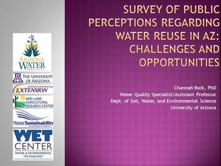 Channah Rock, PhD Water Quality Specialist/Assistant Professor Dept. of Soil, Water, and Environmental Science University of Arizona.