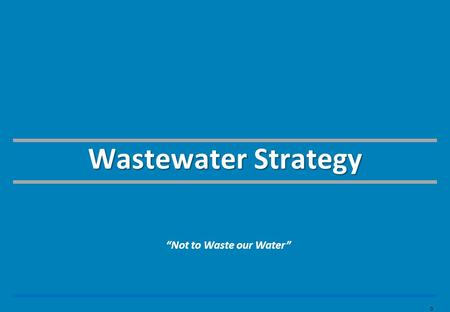 0 Wastewater Strategy “Not to Waste our Water”. S TRATEGY O BJECTIVES C OLLECT AND TREAT ALL WASTEWATER ACCORDING TO NATIONAL STANDARDS AND REGIONAL AGREEMENTS.