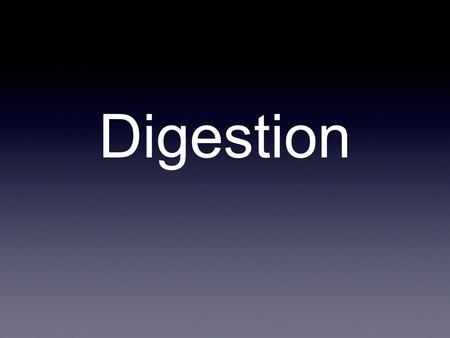 Digestion.