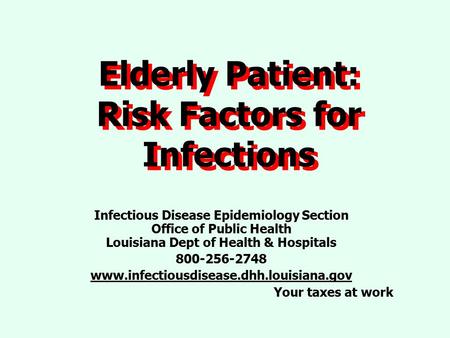 Elderly Patient: Risk Factors for Infections Infectious Disease Epidemiology Section Office of Public Health Louisiana Dept of Health & Hospitals 800-256-2748.