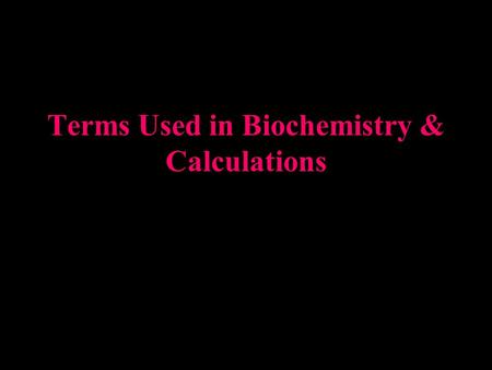 Terms Used in Biochemistry & Calculations. ■ Tips to Success in Biochemistry Lab 1.Write down a clear plan before you start working. 2.Keep very careful.