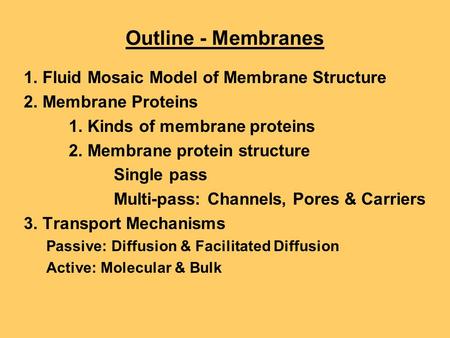 Outline - Membranes 1. Fluid Mosaic Model of Membrane Structure 2. Membrane Proteins 1. Kinds of membrane proteins 2. Membrane protein structure Single.