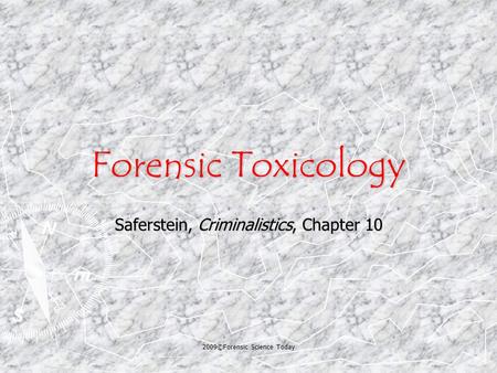 2009©Forensic Science Today Forensic Toxicology Saferstein, Criminalistics, Chapter 10.