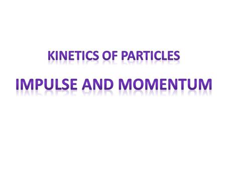 Kinetics of Particles Impulse and Momentum.