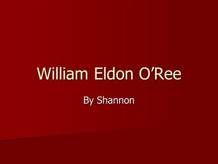 William Eldon O’Ree By Shannon.