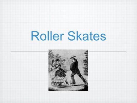 Roller Skates.