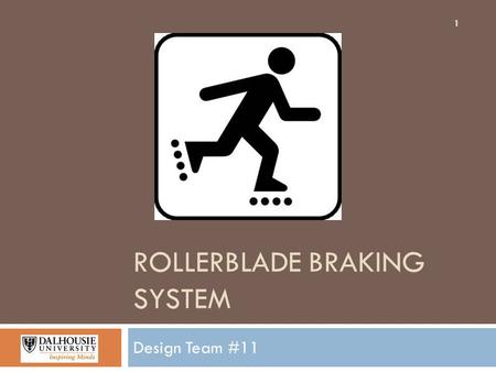 ROLLERBLADE BRAKING SYSTEM Design Team #11 1.  Team Members:  Sean Milley  Jamie Zwicker  Jeffrey Aucoin  Dima Eshtaya  Team Supervisor:  Dr. Robert.