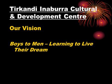 Tirkandi Inaburra Cultural & Development Centre Our Vision Boys to Men – Learning to Live Their Dream.