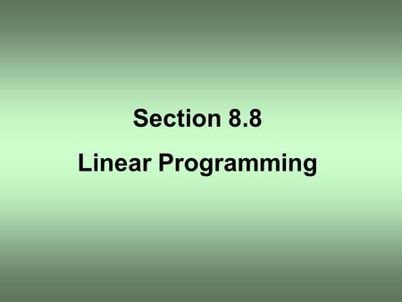 Section 8.8 Linear Programming.