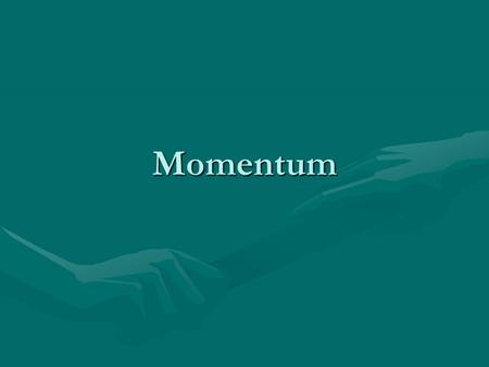 Momentum.