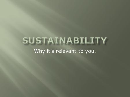 Why it’s relevant to you..  My background and contact information  Definition of sustainability  Goals of Office of Sustainability that may be relevant.