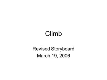 Climb Revised Storyboard March 19, 2006. Low wind. Soft wheel squeaking, louder.