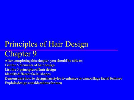 Principles of Hair Design Chapter 9 After completing this chapter, you should be able to: List the 5 elements of hair design List the 5 principles of.