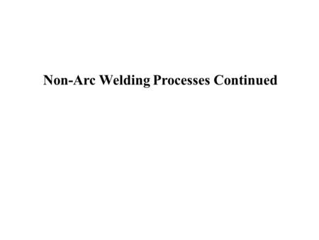 Non-Arc Welding Processes Continued. Lesson Objectives When you finish this lesson you will understand: High Energy Density Welding, Advantages and Disadvantages.