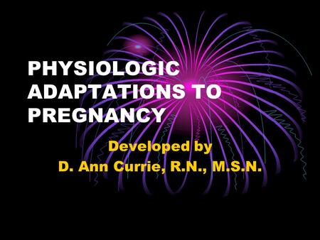 PHYSIOLOGIC ADAPTATIONS TO PREGNANCY