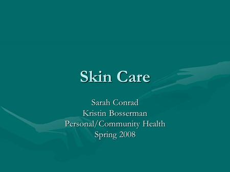 Skin Care Sarah Conrad Kristin Bosserman Personal/Community Health Spring 2008.