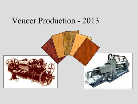 Veneer Production - 2013. Wood Figure Veneer Production & Usage Veneers cut from various stem portions –(1) crotch –(2) trunk –(3) burl –(4) stump or.