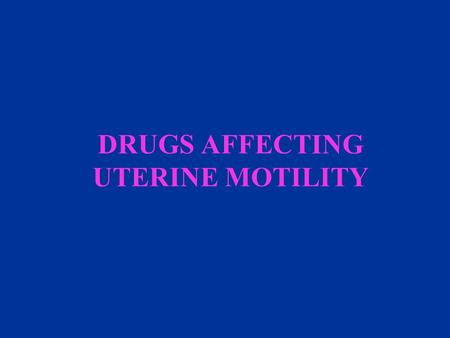 DRUGS AFFECTING UTERINE MOTILITY