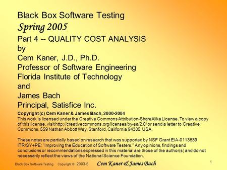 Black Box Software Testing Copyright © 2003-5 Cem Kaner & James Bach 1 Black Box Software Testing Spring 2005 Part 4 -- QUALITY COST ANALYSIS by Cem Kaner,