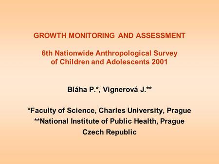 GROWTH MONITORING AND ASSESSMENT 6th Nationwide Anthropological Survey of Children and Adolescents 2001 Bláha P.*, Vignerová J.** *Faculty of Science,