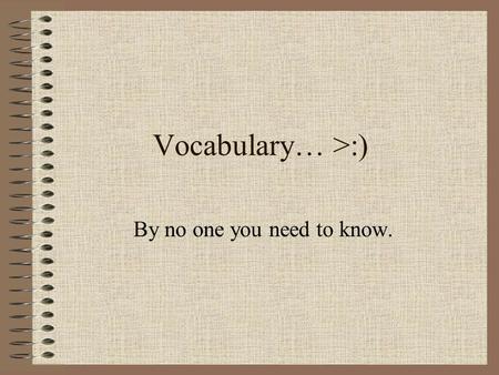 Vocabulary… >:) By no one you need to know.. Tentative Not final Adjective When the poor, unknowing little girl noticed the gorilla statue, her steps.